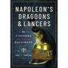 Napoleon's Dragoons and Lancers: Uniforms and Equipment