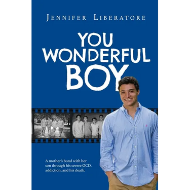 You Wonderful Boy: A mother's bond with her son through his severe OCD, addiction, and his death.