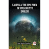 Kalevala The Epic Poem Of Finland Into English