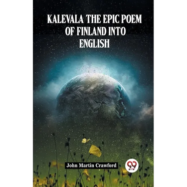 Kalevala The Epic Poem Of Finland Into English