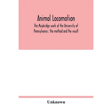 Animal locomotion: the Muybridge work at the University of Pennsylvania: the method and the result