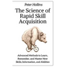 The Science of Rapid Skill Acquisition: Advanced Methods to Learn, Remember, and Master New Skills, Information, and Abilities
