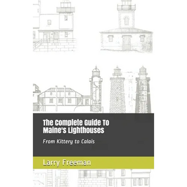 The Complete Guide To Maine's Lighthouses: From Kittery to Calais