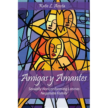 Amigas Y Amantes: Sexually Nonconforming Latinas Negotiate Family