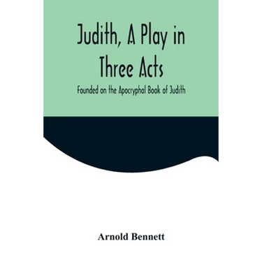 Judith, a Play in Three Acts; Founded on the Apocryphal Book of Judith