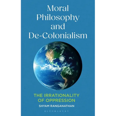 Moral Philosophy and De-Colonialism: The Irrationality of Oppression
