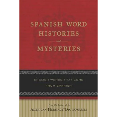 Spanish Word Histories and Mysteries: English Words That Come from Spanish