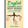 English: Learning with Root Words: Learn one Latin-Greek root to learn many words. Boost your English vocabulary with Latin and Greek Roots!