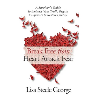 Break Free from Heart Attack Fear: A Survivor's Guide to Embrace Your Truth, Regain Confidence, and Restore Control: A Survivor's Guide to