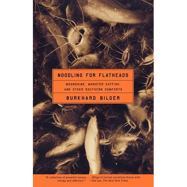 Noodling for Flatheads: Moonshine, Monster Catfish, and Other Southern Comforts