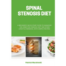 Spinal Stenosis Diet: A Beginner's Quick Start Guide to Managing the Condition Through Diet and Other Lifestyle Remedies, With Sample Recipes