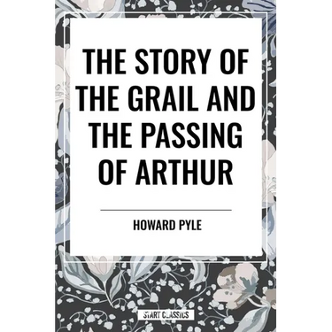 Story of the Grail and the Passing of Arthur