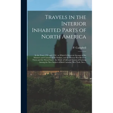 Travels in the Interior Inhabited Parts of North America: in the Years 1791 and 1792; in Which is Given an Account of the Manners and Customs of the I