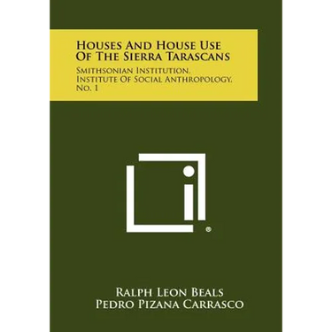 Houses and House Use of the Sierra Tarascans: Smithsonian Institution, Institute of Social Anthropology, No. 1