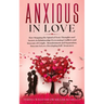 Anxious in Love: How Stopping the Spiral of Toxic Thoughts and Anxiety in Relationship Overcoming Conflicts and Insecure of Couple.Abandonment and Sep