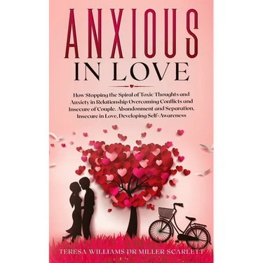 Anxious in Love: How Stopping the Spiral of Toxic Thoughts and Anxiety in Relationship Overcoming Conflicts and Insecure of Couple.Abandonment and Sep