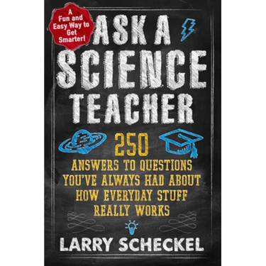 Ask a Science Teacher: 250 Answers to Questions You've Always Had about How Everyday Stuff Really Works