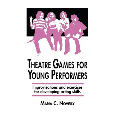 Theatre Games for Young Performers: Improvisations and Exercises for Developing Acting Skills