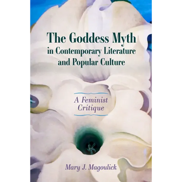 Goddess Myth in Contemporary Literature and Popular Culture: A Feminist Critique