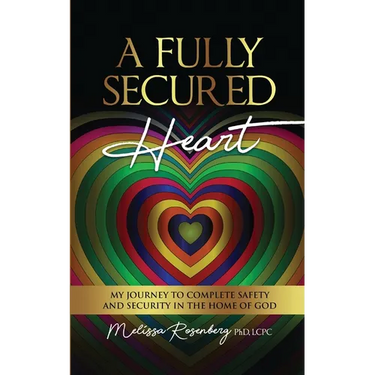 A Fully Secured Heart: My Journey to Complete Safety and Security in The Home of God