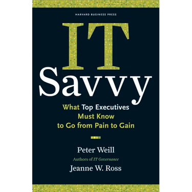 It Savvy: What Top Executives Must Know to Go from Pain to Gain