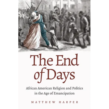 The End of Days: African American Religion and Politics in the Age of Emancipation