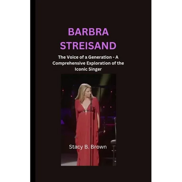 Barbra Streisand: The Voice of a Generation - A Comprehensive Exploration of the Iconic Singer
