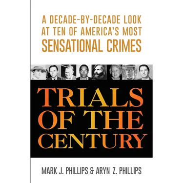 Trials of the Century: A Decade-by-Decade Look at Ten of America's Most Sensational Crimes