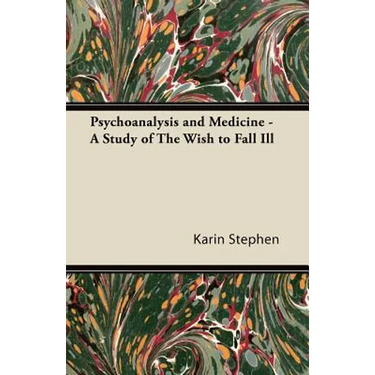 Psychoanalysis and Medicine - A Study of The Wish to Fall Ill
