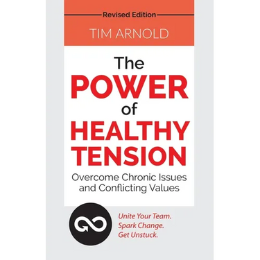 The Power of Healthy Tension: Overcome Chronic Issues and Conflicting Values