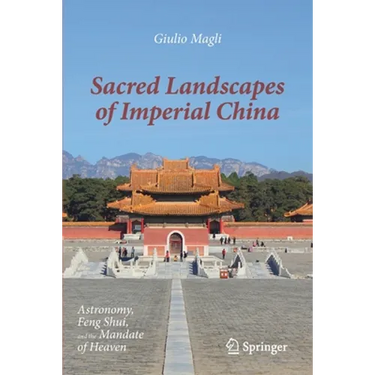 Sacred Landscapes of Imperial China: Astronomy, Feng Shui, and the Mandate of Heaven