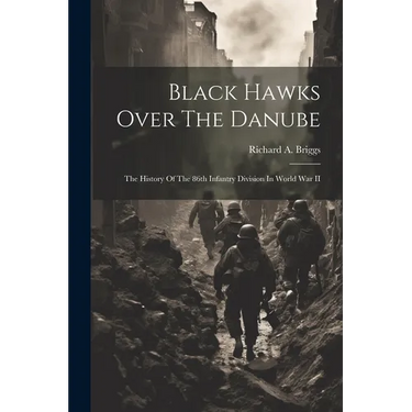 Black Hawks Over The Danube: The History Of The 86th Infantry Division In World War II