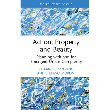 Action, Property and Beauty: Planning with and for Emergent Urban Complexity