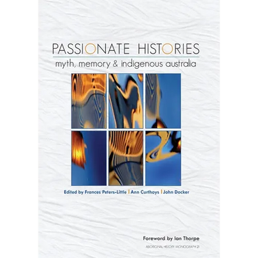 Passionate Histories: Myth, memory and Indigenous Australia