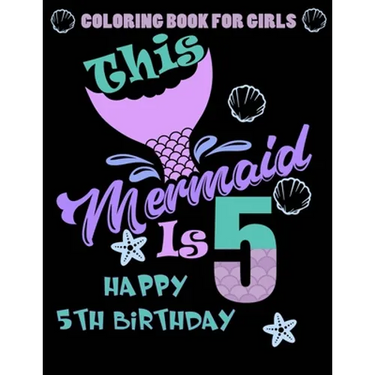 This Mermaid Is 5: Happy 5th Birthday Coloring Book For Girls: 100 Unique Mermaid Designs / Girls 5 Years Old Coloring book/ Cute 5th Bir