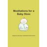 Meditations for a Baby Stoic