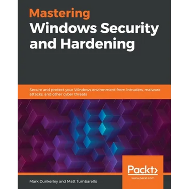Mastering Windows Security and Hardening: Secure and protect your Windows environment from intruders, malware attacks, and other cyber threats