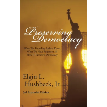 Preserving Democracy: What The Founding Fathers Knew, What We Have Forgotten, & How It Threatens Democracy