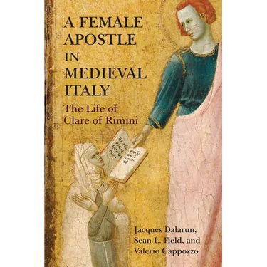 A Female Apostle in Medieval Italy: The Life of Clare of Rimini