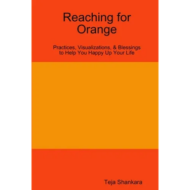 Reaching for Orange: Practices, Visualizations, & Blessings to Help You Happy Up Your Life