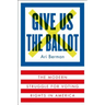 Give Us the Ballot: The Modern Struggle for Voting Rights in America