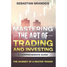 Mastering the Art of Trading and Investing: A Comprehensive Guide: The Journey of a Master Trader