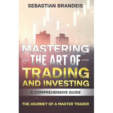Mastering the Art of Trading and Investing: A Comprehensive Guide: The Journey of a Master Trader