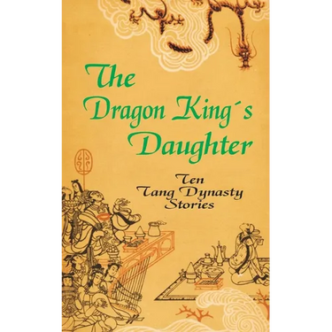 The Dragon King's Daughter: Ten Tang Dynasty Stories