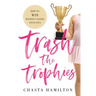 Trash the Trophies: How to Win Without Losing Your Soul