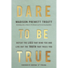 Dare to Be True: Defeat the Lies That Bind You and Live Out the Truth That Frees You