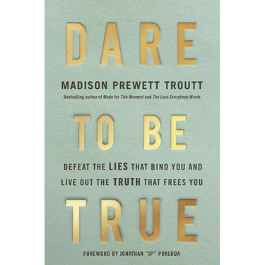 Dare to Be True: Defeat the Lies That Bind You and Live Out the Truth That Frees You