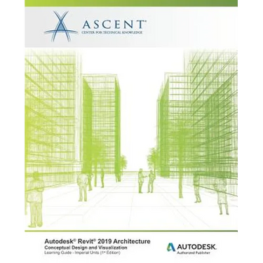 Autodesk Revit 2019 Architecture: Conceptual Design and Visualization (Imperial Units): Autodesk Authorized Publisher