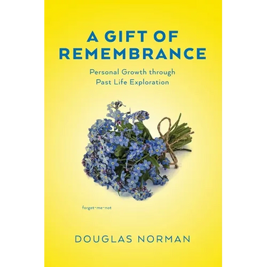 A Gift of Remembrance: Personal Growth through Past Life Exploration