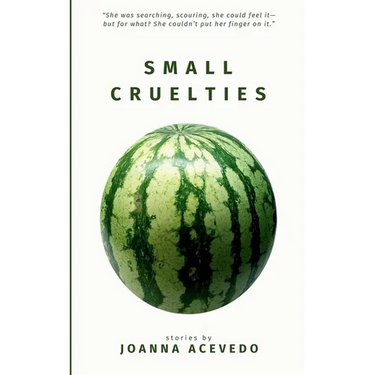 Small Cruelties: Stories from acclaimed author Joanna Acevedo